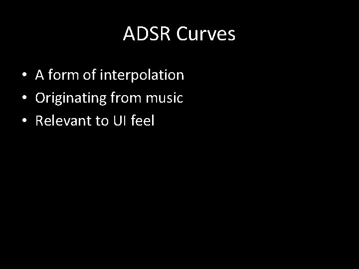 ADSR Curves • A form of interpolation • Originating from music • Relevant to ADSR Curves • A form of interpolation • Originating from music • Relevant to