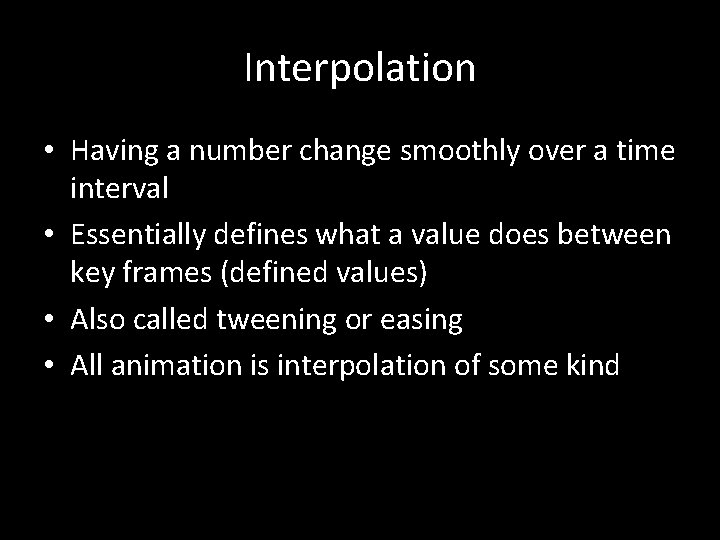 Interpolation • Having a number change smoothly over a time interval • Essentially defines Interpolation • Having a number change smoothly over a time interval • Essentially defines