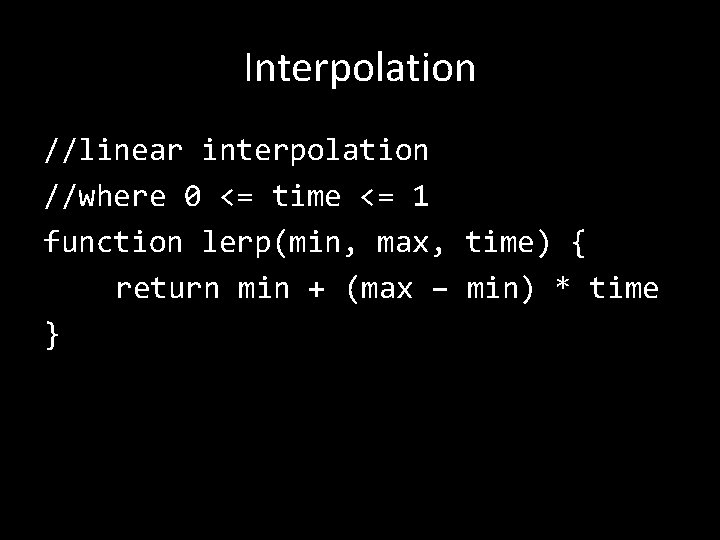 Interpolation //linear interpolation //where 0 <= time <= 1 function lerp(min, max, time) { Interpolation //linear interpolation //where 0 <= time <= 1 function lerp(min, max, time) {