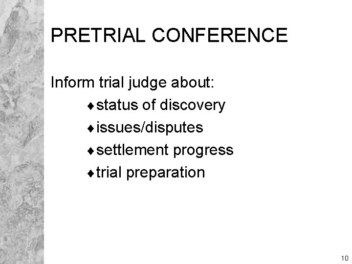 PRETRIAL CONFERENCE Inform trial judge about: ¨status of discovery ¨issues/disputes ¨settlement progress ¨trial preparation