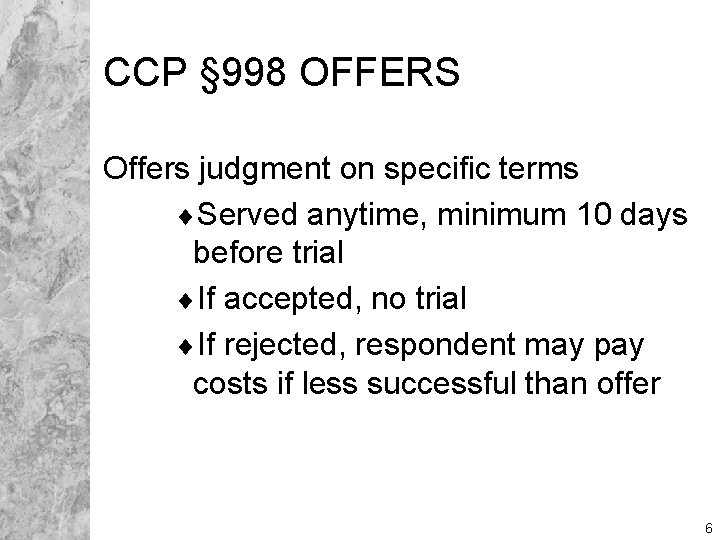 CCP § 998 OFFERS Offers judgment on specific terms ¨Served anytime, minimum 10 days