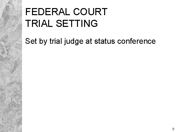 FEDERAL COURT TRIAL SETTING Set by trial judge at status conference 9 