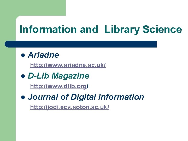 Information and Library Science l Ariadne http: //www. ariadne. ac. uk/ l D-Lib Magazine