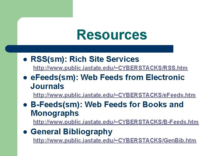 Resources l RSS(sm): Rich Site Services http: //www. public. iastate. edu/~CYBERSTACKS/RSS. htm l e.