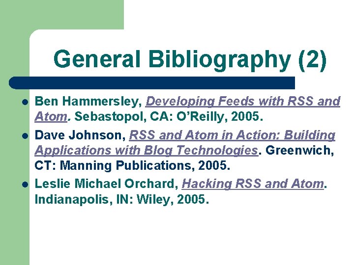 General Bibliography (2) l l l Ben Hammersley, Developing Feeds with RSS and Atom.