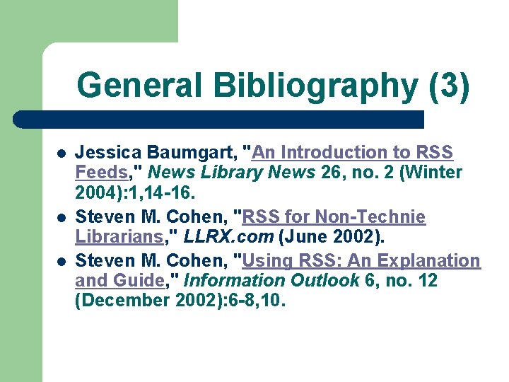 General Bibliography (3) l l l Jessica Baumgart, "An Introduction to RSS Feeds, "