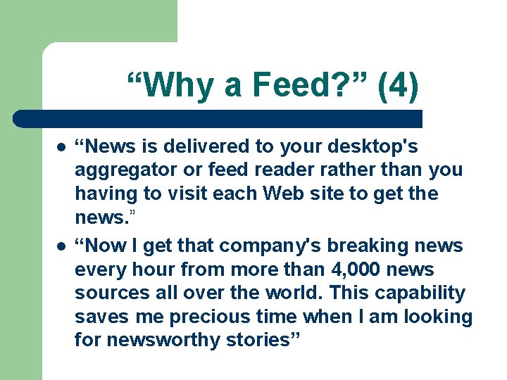 “Why a Feed? ” (4) l l “News is delivered to your desktop's aggregator