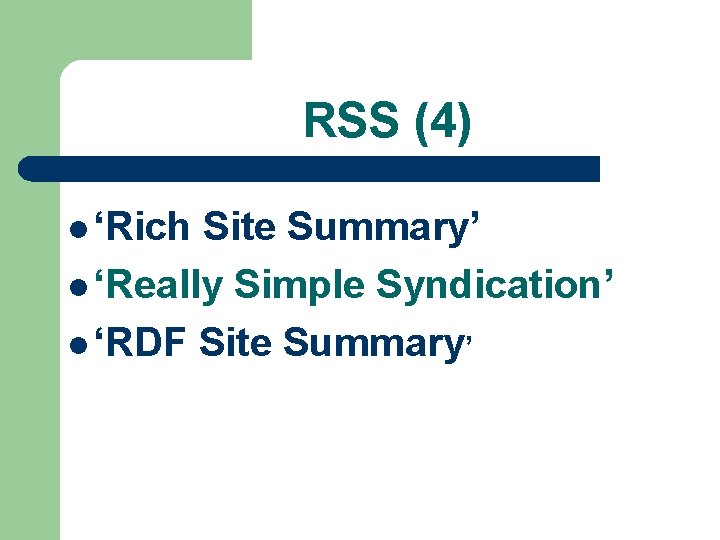RSS (4) l ‘Rich Site Summary’ l ‘Really Simple Syndication’ l ‘RDF Site Summary’
