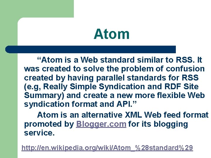 Atom “Atom is a Web standard similar to RSS. It was created to solve