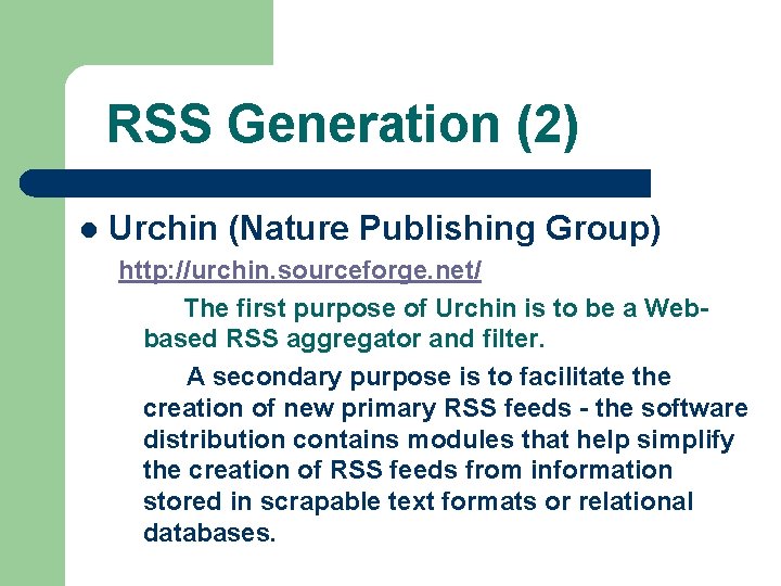 RSS Generation (2) l Urchin (Nature Publishing Group) http: //urchin. sourceforge. net/ The first