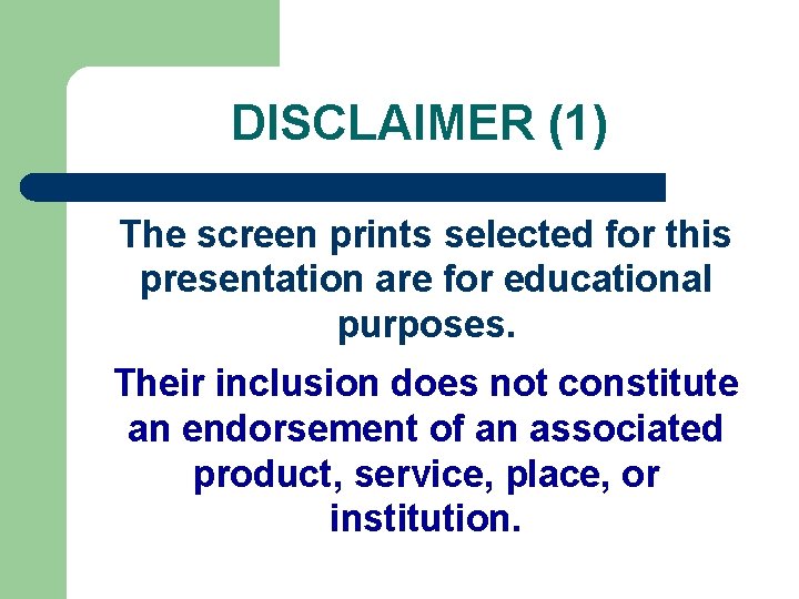 DISCLAIMER (1) The screen prints selected for this presentation are for educational purposes. Their