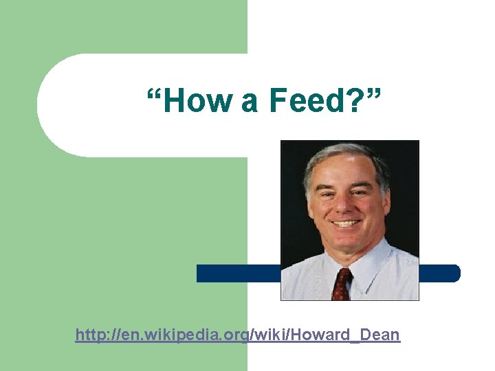 “How a Feed? ” http: //en. wikipedia. org/wiki/Howard_Dean 