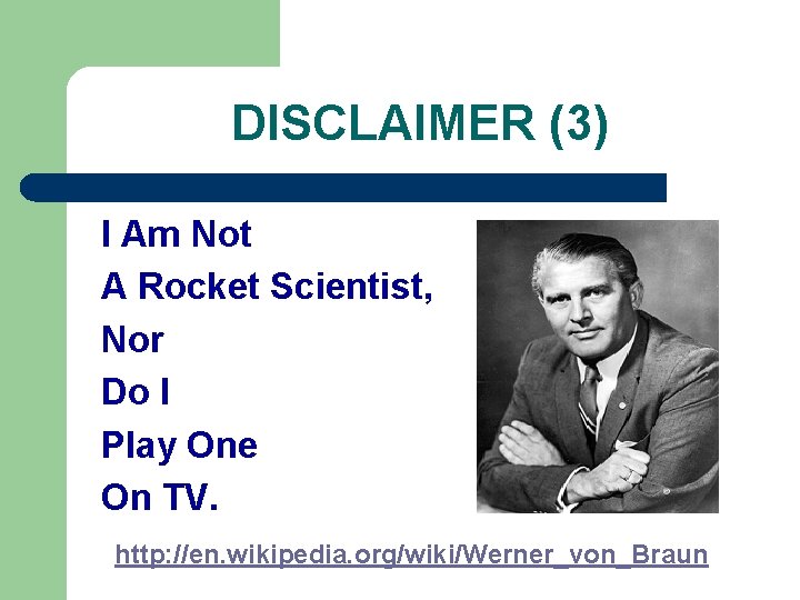 DISCLAIMER (3) I Am Not A Rocket Scientist, Nor Do I Play One On