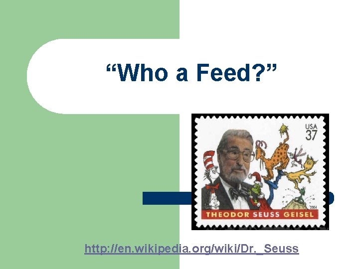 “Who a Feed? ” http: //en. wikipedia. org/wiki/Dr. _Seuss 
