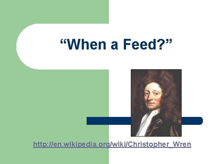 “When a Feed? ” http: //en. wikipedia. org/wiki/Christopher_Wren 