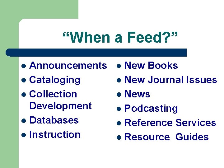 “When a Feed? ” Announcements l Cataloging l Collection Development l Databases l Instruction