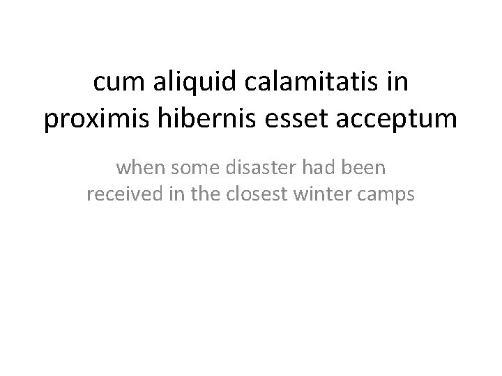 cum aliquid calamitatis in proximis hibernis esset acceptum when some disaster had been received