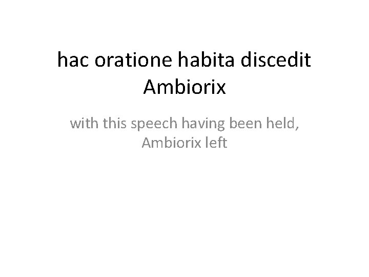 hac oratione habita discedit Ambiorix with this speech having been held, Ambiorix left 