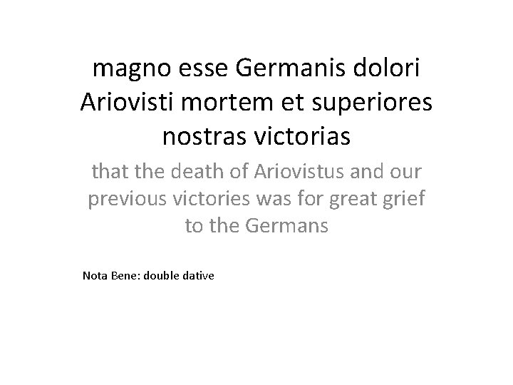 magno esse Germanis dolori Ariovisti mortem et superiores nostras victorias that the death of