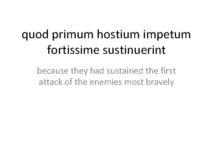 quod primum hostium impetum fortissime sustinuerint because they had sustained the first attack of