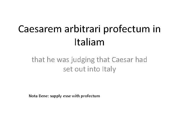 Caesarem arbitrari profectum in Italiam that he was judging that Caesar had set out