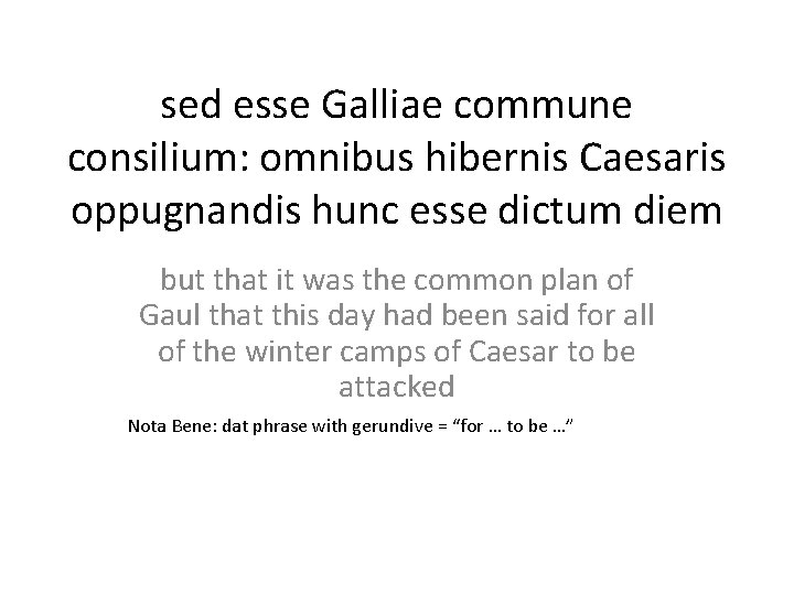 sed esse Galliae commune consilium: omnibus hibernis Caesaris oppugnandis hunc esse dictum diem but