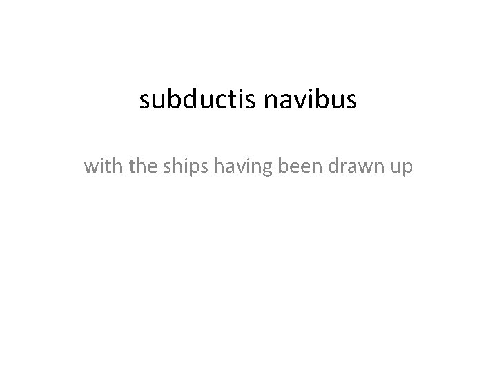 subductis navibus with the ships having been drawn up 