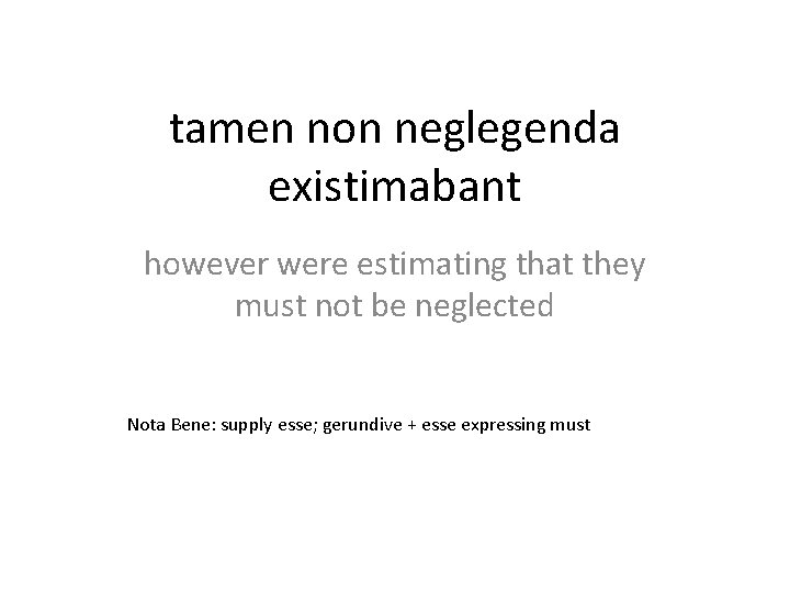 tamen non neglegenda existimabant however were estimating that they must not be neglected Nota