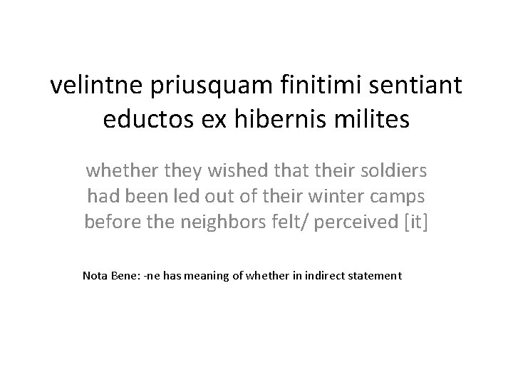 velintne priusquam finitimi sentiant eductos ex hibernis milites whether they wished that their soldiers