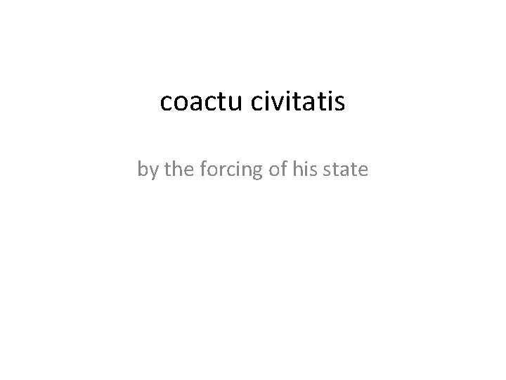 coactu civitatis by the forcing of his state 