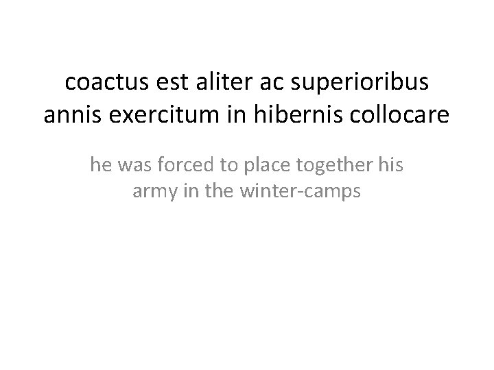 coactus est aliter ac superioribus annis exercitum in hibernis collocare he was forced to