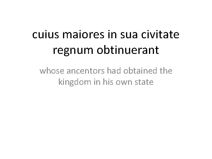 cuius maiores in sua civitate regnum obtinuerant whose ancentors had obtained the kingdom in