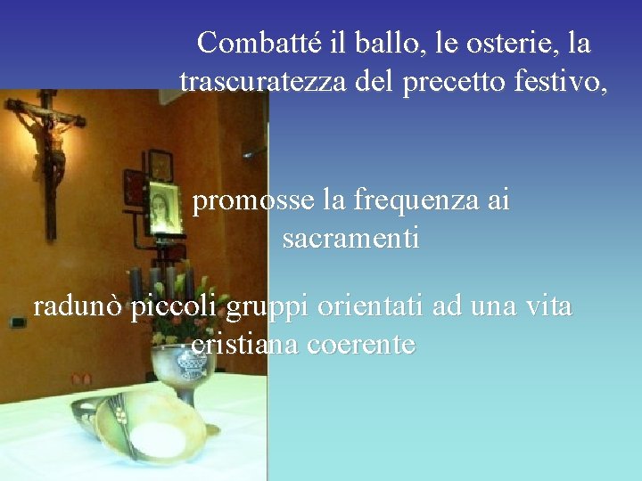 Combatté il ballo, le osterie, la trascuratezza del precetto festivo, promosse la frequenza ai