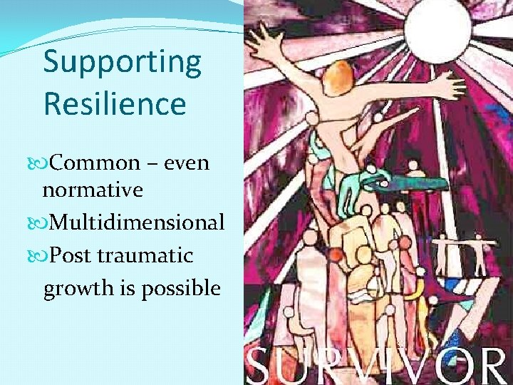 Supporting Resilience Common – even normative Multidimensional Post traumatic growth is possible 