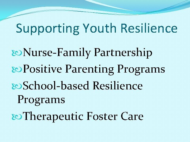 Supporting Youth Resilience Nurse-Family Partnership Positive Parenting Programs School-based Resilience Programs Therapeutic Foster Care
