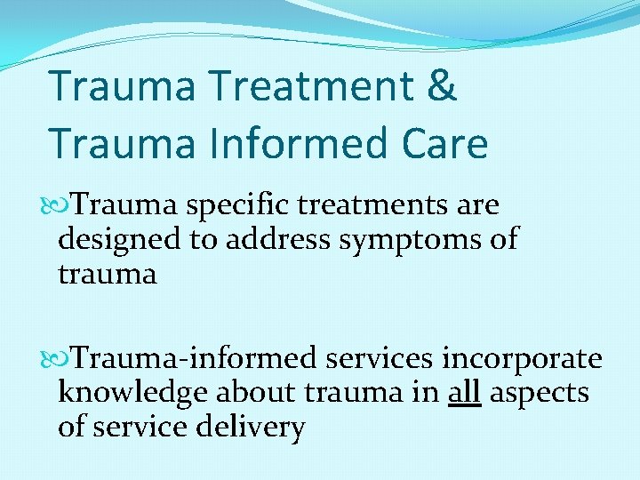 Trauma Treatment & Trauma Informed Care Trauma specific treatments are designed to address symptoms