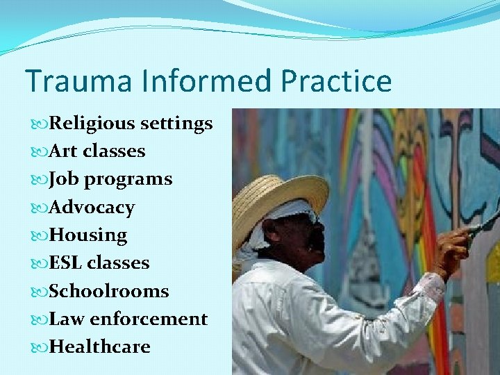 Trauma Informed Practice Religious settings Art classes Job programs Advocacy Housing ESL classes Schoolrooms