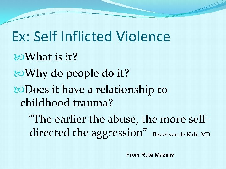 Ex: Self Inflicted Violence What is it? Why do people do it? Does it