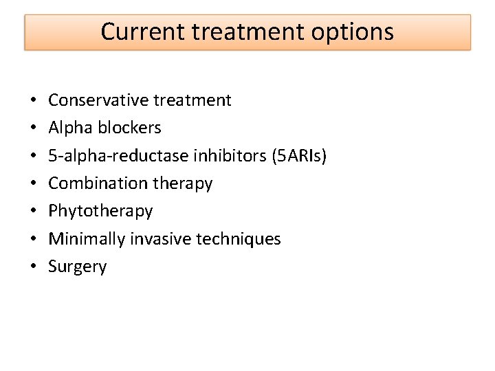 Current treatment options • • Conservative treatment Alpha blockers 5 -alpha-reductase inhibitors (5 ARIs)