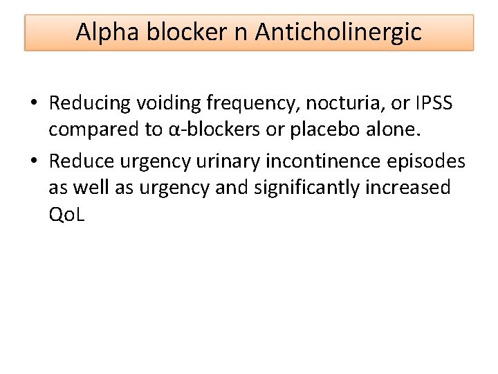 Alpha blocker n Anticholinergic • Reducing voiding frequency, nocturia, or IPSS compared to α-blockers