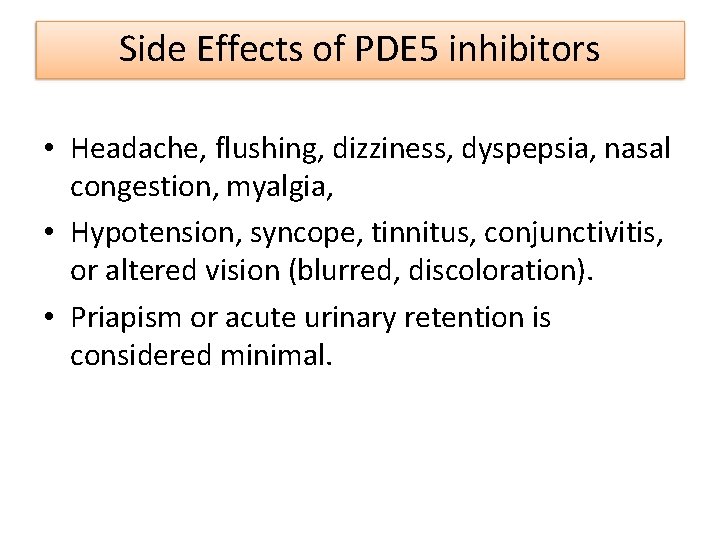 Side Effects of PDE 5 inhibitors • Headache, flushing, dizziness, dyspepsia, nasal congestion, myalgia,