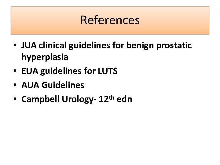 References • JUA clinical guidelines for benign prostatic hyperplasia • EUA guidelines for LUTS