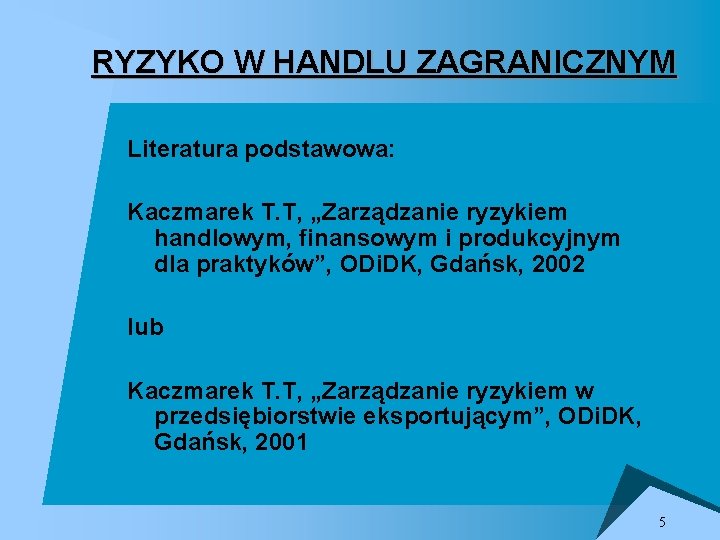 RYZYKO W HANDLU ZAGRANICZNYM Literatura podstawowa: Kaczmarek T. T, „Zarządzanie ryzykiem handlowym, finansowym i