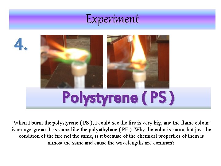 Experiment 4. Polystyrene ( PS ) When I burnt the polystyrene ( PS ),