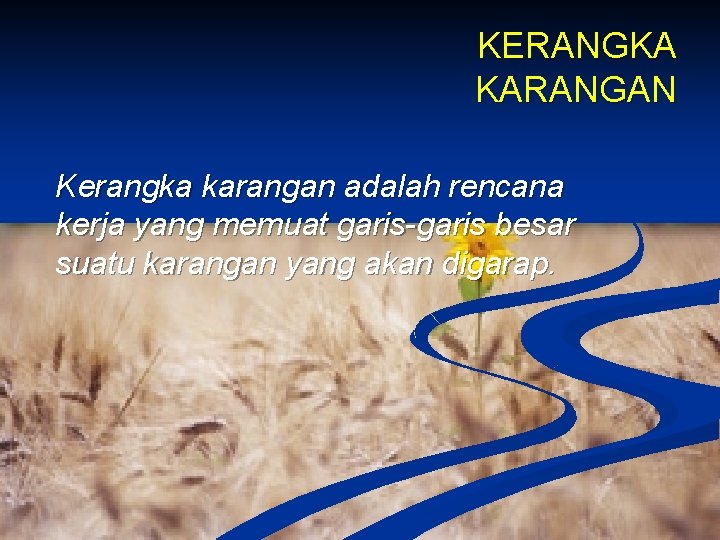 KERANGKA KARANGAN Kerangka karangan adalah rencana kerja yang memuat garis-garis besar suatu karangan yang