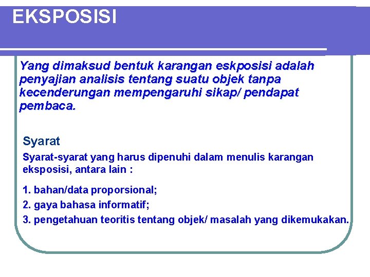 EKSPOSISI Yang dimaksud bentuk karangan eskposisi adalah penyajian analisis tentang suatu objek tanpa kecenderungan