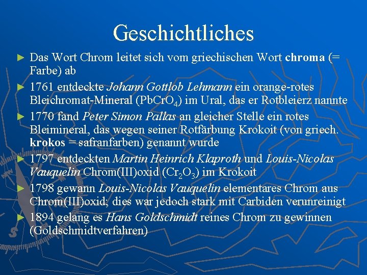 Geschichtliches Das Wort Chrom leitet sich vom griechischen Wort chroma (= Farbe) ab ►