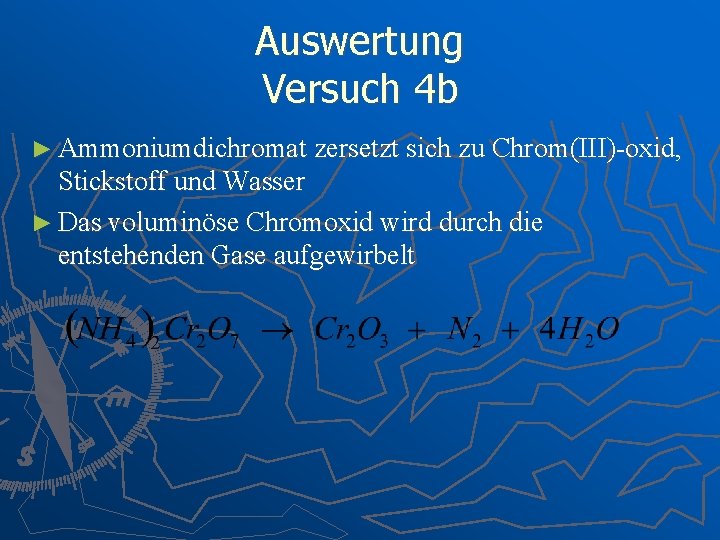 Auswertung Versuch 4 b ► Ammoniumdichromat zersetzt sich zu Chrom(III)-oxid, Stickstoff und Wasser ►