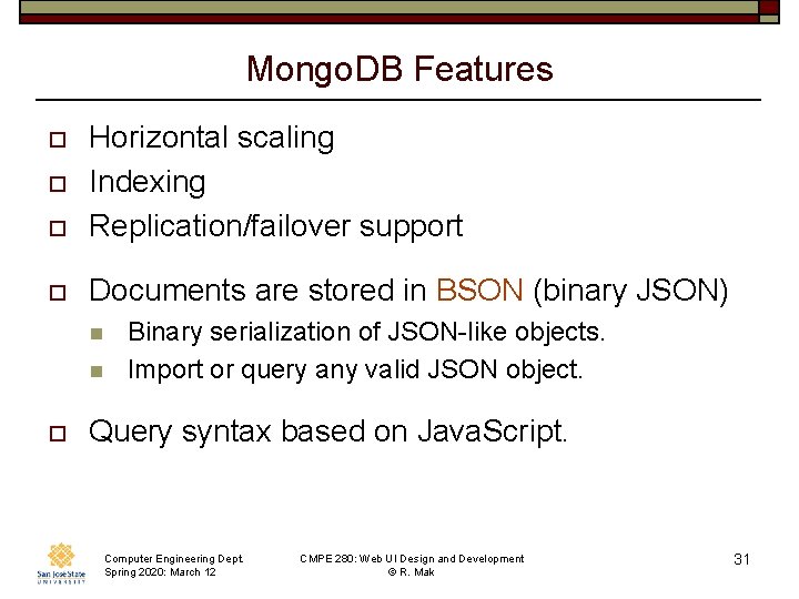 Mongo. DB Features o Horizontal scaling Indexing Replication/failover support o Documents are stored in