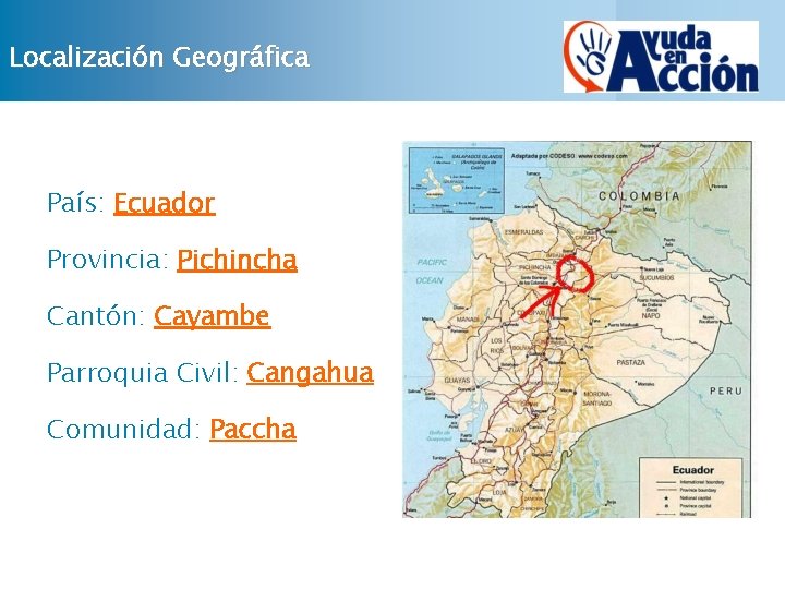 Localización Geográfica País: Ecuador Provincia: Pichincha Cantón: Cayambe Parroquia Civil: Cangahua Comunidad: Paccha 